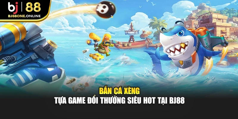 Bắn Cá Xèng - Tựa Game Đổi Thưởng Siêu Hot Tại BJ88