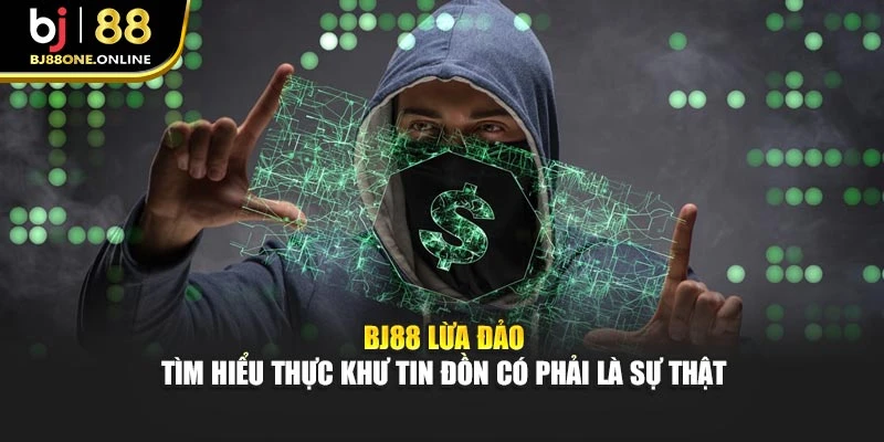 Bj88 Lừa Đảo - Tìm Hiểu Thực Hư Tin Đồn Có Phải Là Sự Thật