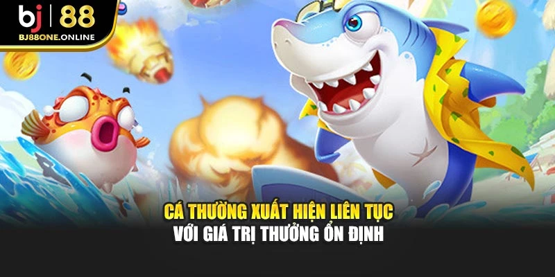 Cá thường xuất hiện liên tục với giá trị thưởng ổn định