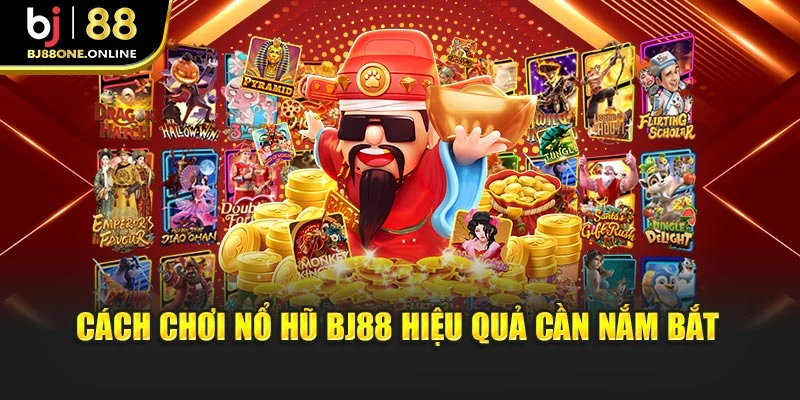 Cách chơi Nổ hũ BJ88 hiệu quả cần nắm bắt