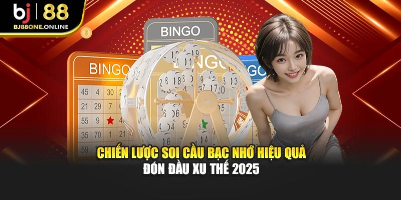 Chiến Lược Soi Cầu Bạc Nhớ Hiệu Quả Đón Đầu Xu Thế 2025