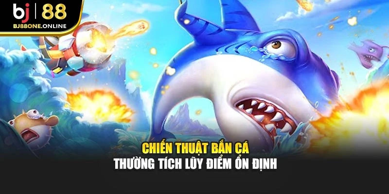 Chiến thuật bắn cá thường tích lũy điểm ổn định