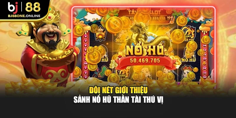 Đôi nét giới thiệu sảnh nổ hũ thần tài thú vị