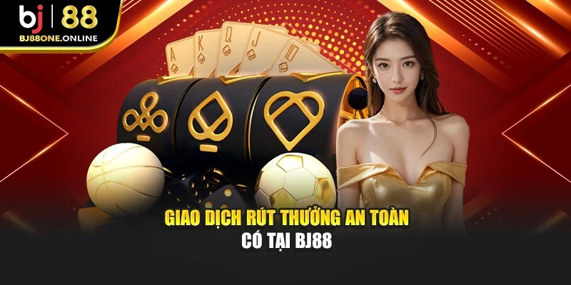 Giao dịch rút thưởng an toàn có tại BJ88