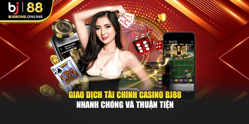 Giao dịch tài chính Casino BJ88 nhanh chóng và thuận tiện