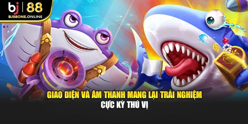 Giao diện và âm thanh mang lại trải nghiệm cực kỳ thú vị