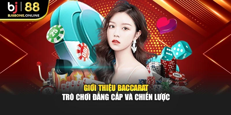 Giới thiệu Baccarat trò chơi đẳng cấp và chiến lược