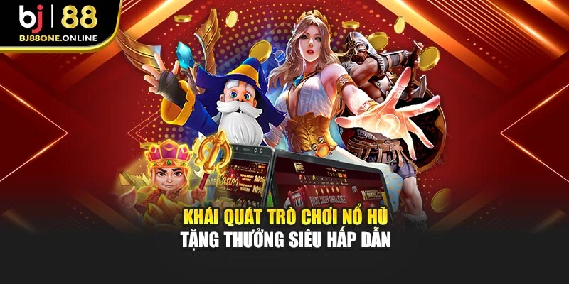 Khái quát trò chơi nổ hũ tặng thưởng siêu hấp dẫn