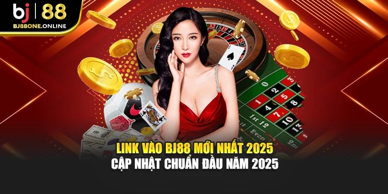 Link Vào Bj88 mới nhất 2025 Cập Nhật Chuẩn Đầu Năm 2025