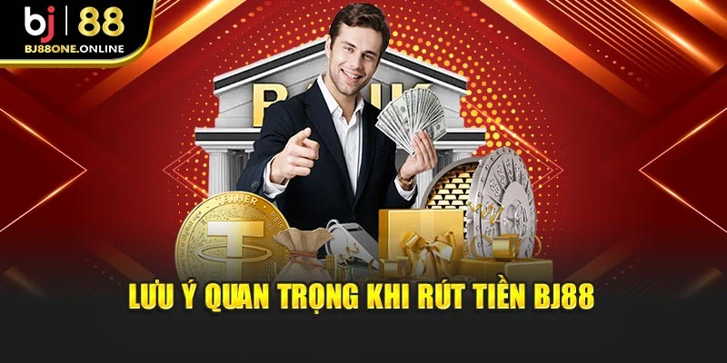 Lưu ý quan trọng khi rút tiền BJ88