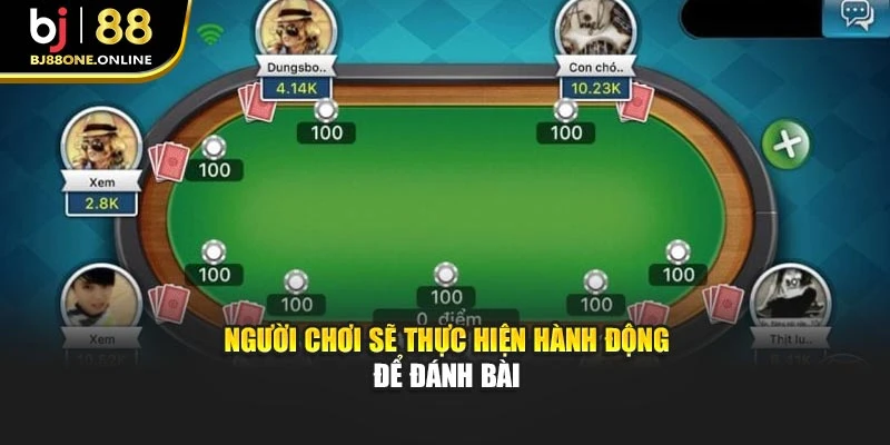 Người chơi sẽ thực hiện hành động để đánh bài