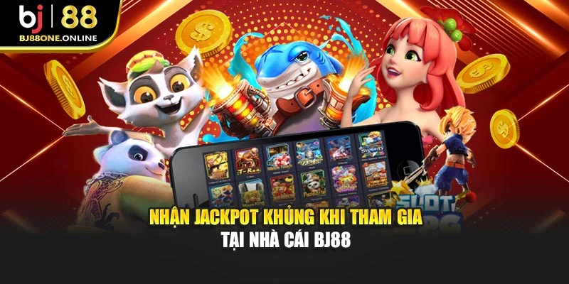 Nhận jackpot khủng khi tham gia tại nhà cái BJ88