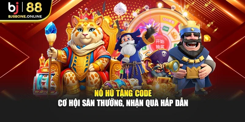 Nổ Hũ Tặng Code – Cơ Hội Săn Thưởng, Nhận Quà Lớn Hấp Dẫn