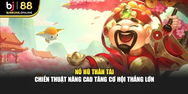Nổ hũ Thần Tài – Chiến thuật nâng cao tăng cơ hội thắng lớn