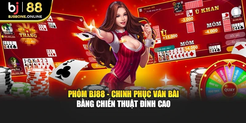 Phỏm BJ88 - Chinh Phục Ván Bài Bằng Chiến Thuật Đỉnh Cao
