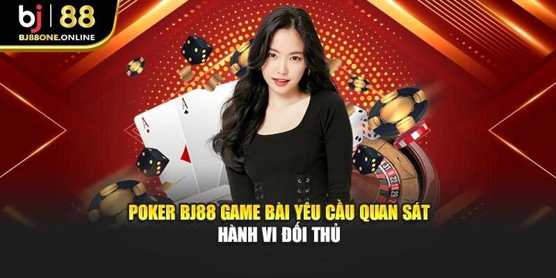 Poker BJ88 game bài yêu cầu quan sát hành vi đối thủ