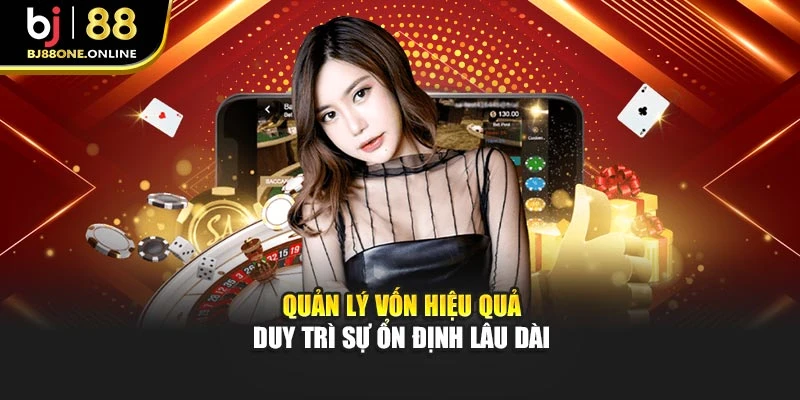 Quản lý vốn hiệu quả duy trì sự ổn định lâu dài