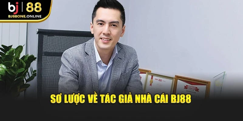 Sơ lược về tác giả nhà cái BJ88