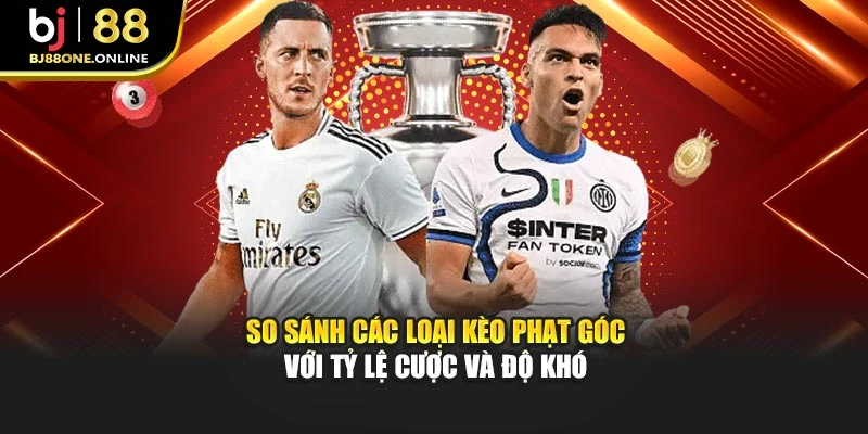 So sánh các loại kèo phạt góc với tỷ lệ cược và độ khó