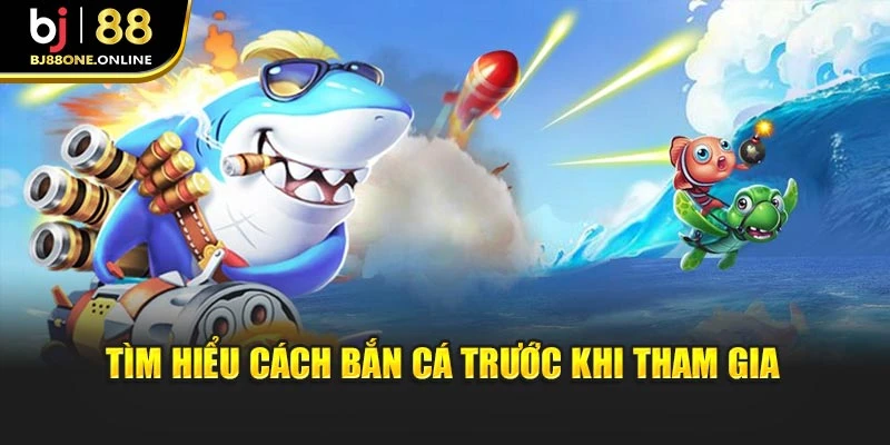 Tìm hiểu cách bắn cá trước khi tham gia