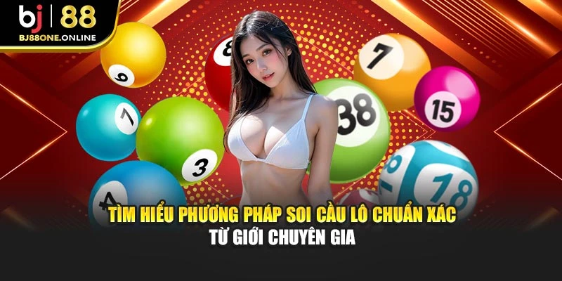 Tìm hiểu phương pháp soi cầu lô chuẩn xác từ giới chuyên gia