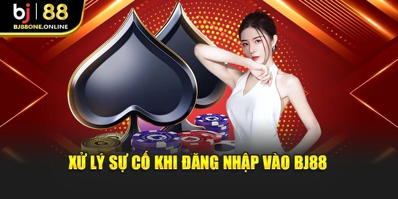 Xử lý sự cố khi đăng nhập vào BJ88